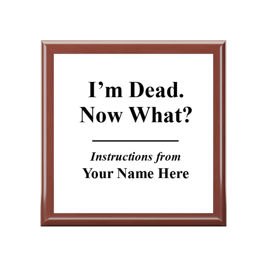 I am dead Now what! (Your Name) - Personalized Box with Fun Instructions Design